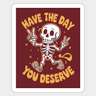 Have the day you deserve. Happy Skeleton Magnet